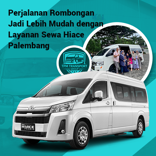 blog Perjalanan Rombongan Jadi Lebih Mudah dengan Layanan Sewa Hiace Palembang